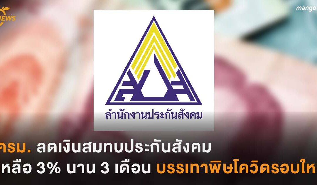 ครม. ลดเงินสมทบประกันสังคม เหลือ 3% นาน 3 เดือน บรรเทาพิษโควิดรอบใหม่