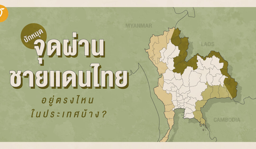 ปักหมุดจุดผ่านชายแดนไทยอยู่ตรงไหนในประเทศบ้าง ?