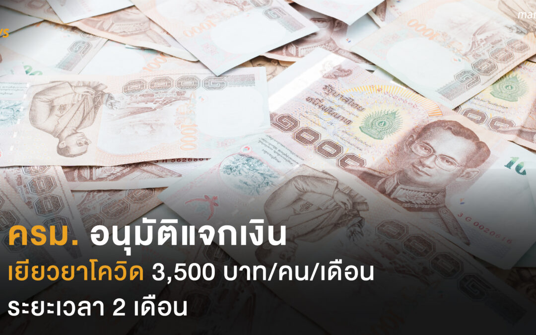 ครม. อนุมัติแจกเงิน เยียวยาโควิด 3,500 บาท/คน/เดือน ระยะเวลา 2 เดือน