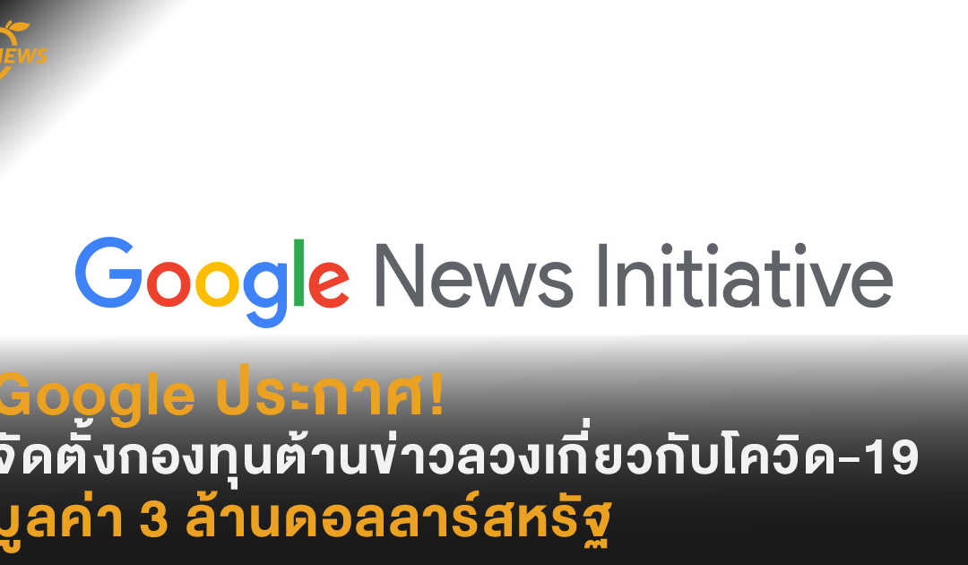 Google ประกาศ! จัดตั้งกองทุนต้านข่าวลวงเกี่ยวกับโควิด-19 มูลค่า 3 ล้านดอลลาร์สหรัฐ