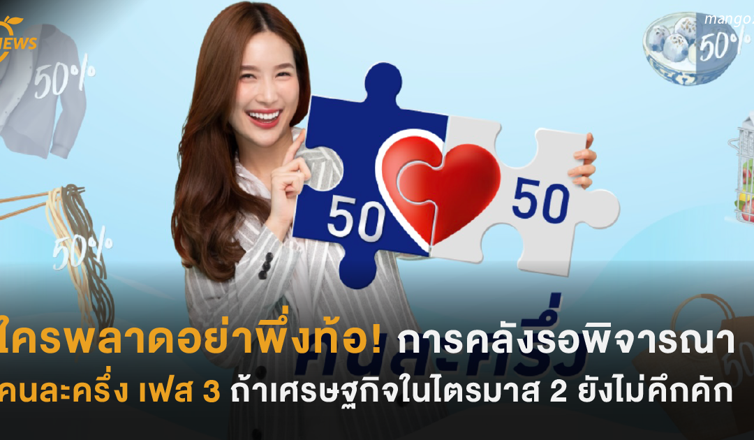 ใครพลาดอย่าพึ่งท้อ! การคลังรอพิจารณา คนละครึ่ง เฟส 3 ถ้าเศรษฐกิจในไตรมาส 2 ยังไม่คึกคัก