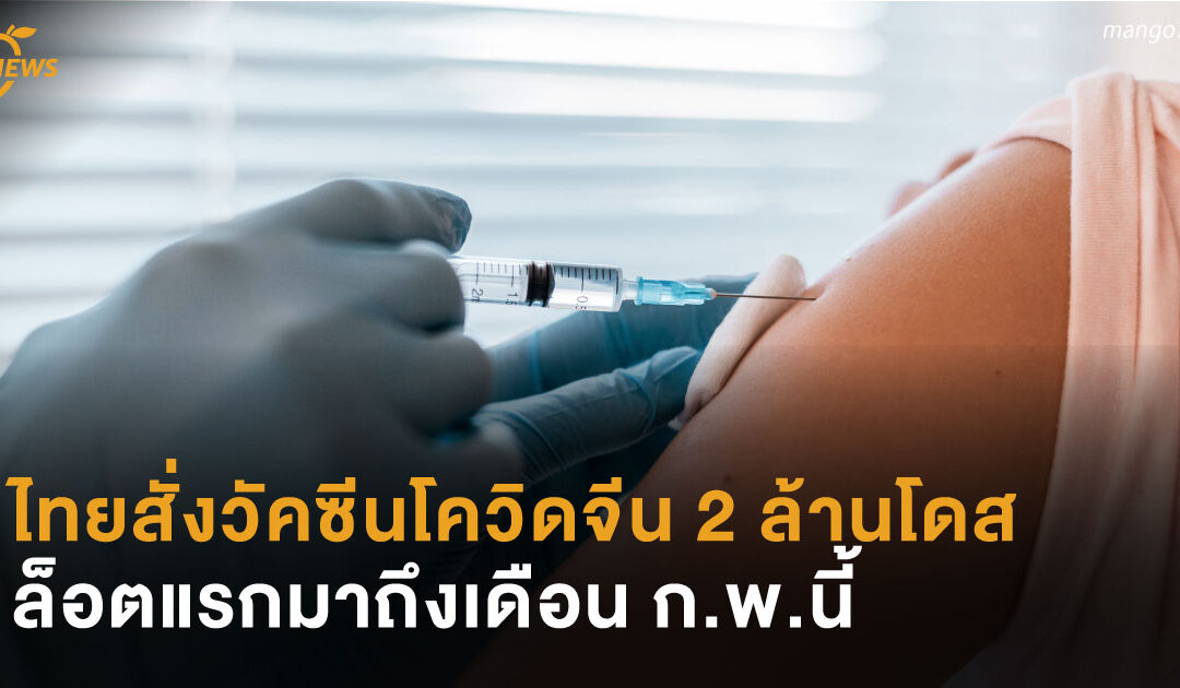 ไทยสั่งวัคซีนโควิดจีน 2 ล้านโดส ส่งมอบล็อตแรกมาถึงเดือน ก.พ.นี้