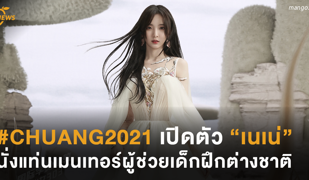 #CHUANG2021 เปิดตัว “เนเน่” นั่งแท่นเมนเทอร์ผู้ช่วยเด็กฝึกต่างชาติ