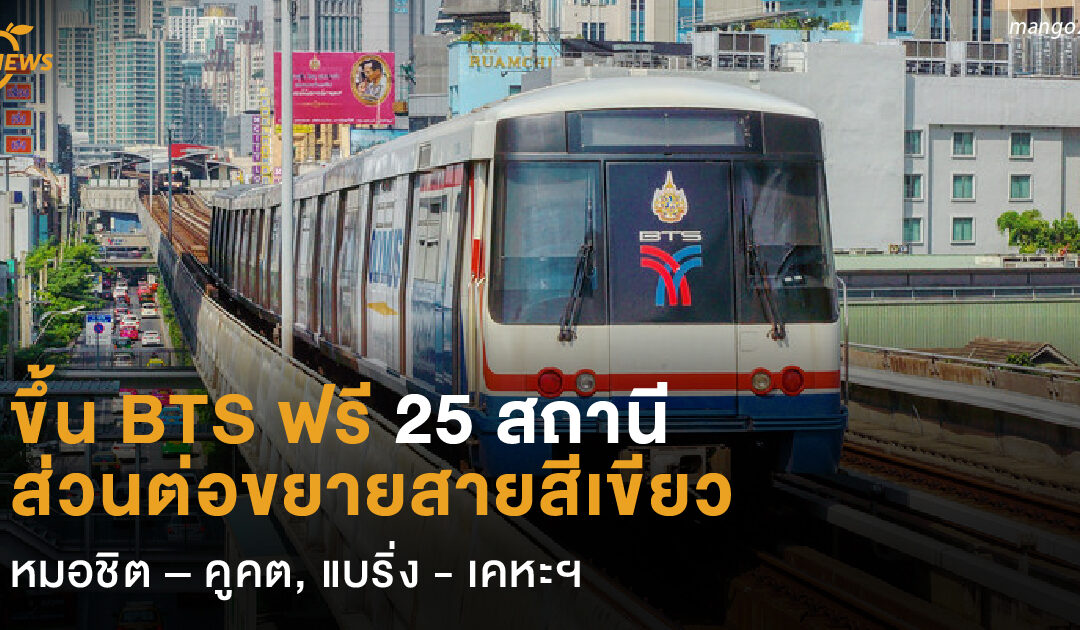 ขึ้น BTS ฟรี 25 สถานี ส่วนต่อขยายสายสีเขียว  หมอชิต – คูคต, แบริ่ง – เคหะฯ 