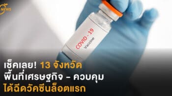 เช็คเลย! 13 จังหวัด พื้นที่เศรษฐกิจ - ควบคุม ได้ฉีดวัคซีนล็อตแรก