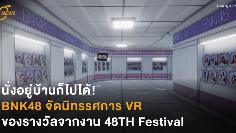 นั่งอยู่บ้านก็ไปได้! BNK48 จัดนิทรรศการ VR ของรางวัลจากงาน 48TH Festival