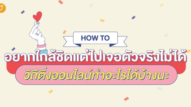 How to อยากใกล้ชิดแต่ไปเจอตัวจริงไม่ได้ วิถีติ่งออนไลน์ทำอะไรได้บ้างนะ