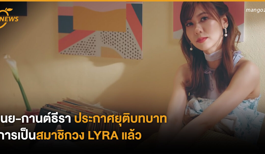 เนย-กานต์ธีรา ประกาศยุติบทบาทการเป็นสมาชิกวง LYRA แล้ว