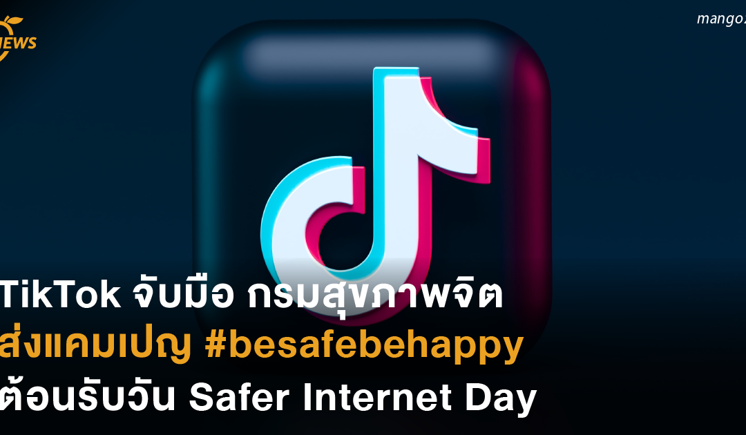 TikTok จับมือ กรมสุขภาพจิต ส่งแคมเปญ #besafebehappy ต้อนรับวัน Safer Internet Day
