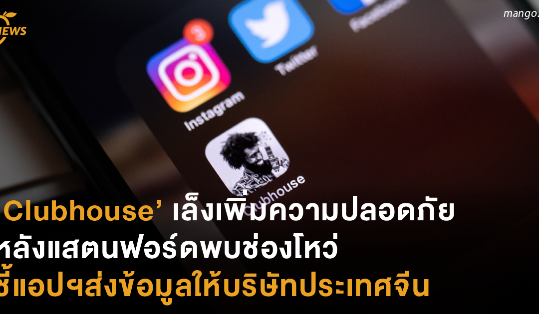 ‘Clubhouse’ เล็งเพิ่มความปลอดภัย หลังแสตนฟอร์ดพบช่องโหว่ ชี้แอปฯส่งข้อมูลให้บริษัทประเทศจีน