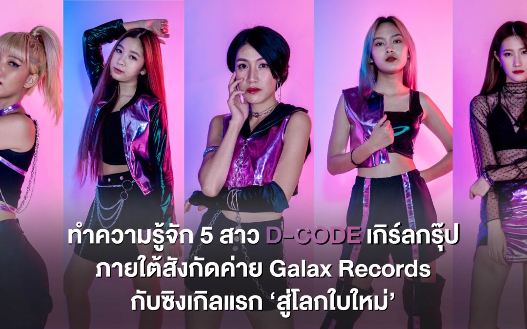 ทำความรู้จัก 5 สาว D-CODE เกิร์ลกรุ๊ปภายใต้สังกัดค่าย Galax Records ผู้ถือกุญแจที่จะมาไขรหัสลับของ Galaxy กับซิงเกิลแรก ‘สู่โลกใบใหม่’ 