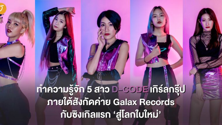 ทำความรู้จัก 5 สาว D-CODE เกิร์ลกรุ๊ปภายใต้สังกัดค่าย Galax Records ผู้ถือกุญแจที่จะมาไขรหัสลับของ Galaxy กับซิงเกิลแรก ‘สู่โลกใบใหม่’ 