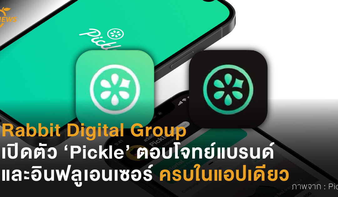 Rabbit Digital Group เปิดตัว ‘Pickle’ ตอบโจทย์แบรนด์ และอินฟลูเอนเซอร์ ครบจบในแอปเดียว