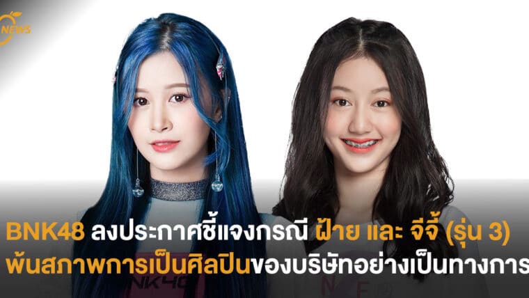 BNK48 ลงประกาศชี้แจง กรณี ฝ้าย และ จีจี้ (รุ่น 3) พ้นสภาพการเป็นศิลปินของบริษัทอย่างเป็นทางการ