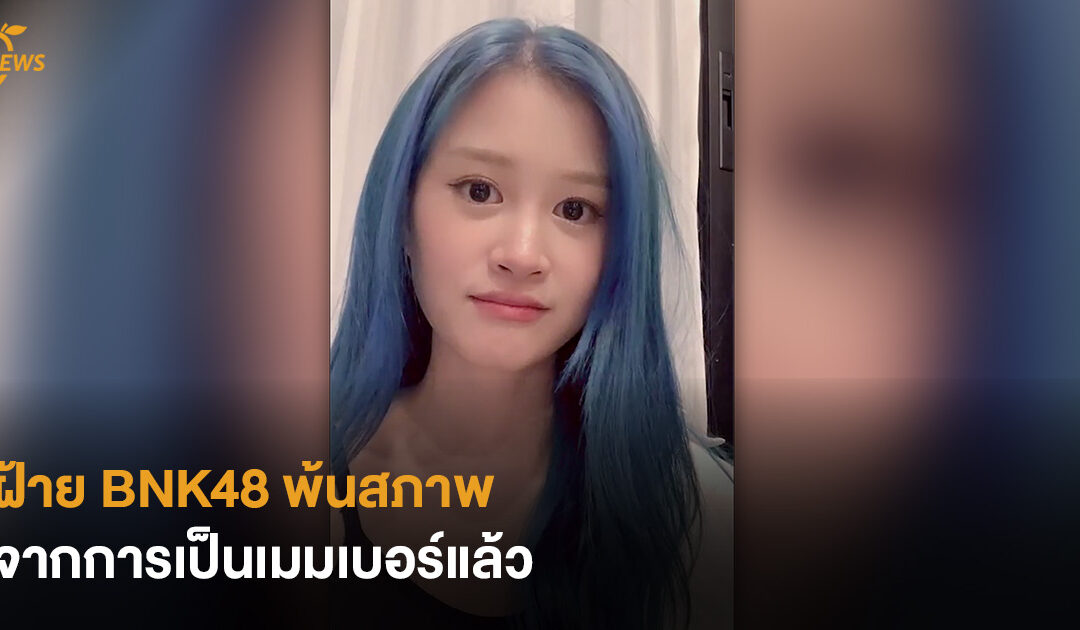 ฝ้าย BNK48 พ้นสภาพจากการเป็นเมมเบอร์แล้ว