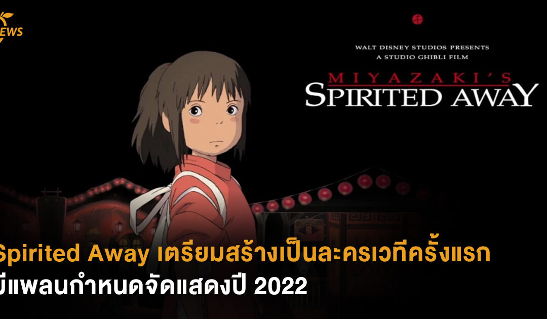 Spirited Away เตรียมสร้างเป็นละครเวทีครั้งแรก มีแพลนกำหนดจัดแสดงปี 2022