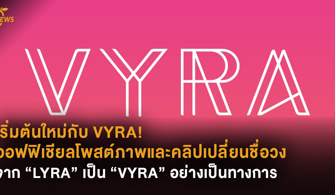 เริ่มต้นใหม่กับ VYRA! ออฟฟิเชียลโพสต์ภาพและคลิปเปลี่ยนชื่อวงจาก “LYRA” เป็น “VYRA” อย่างเป็นทางการ