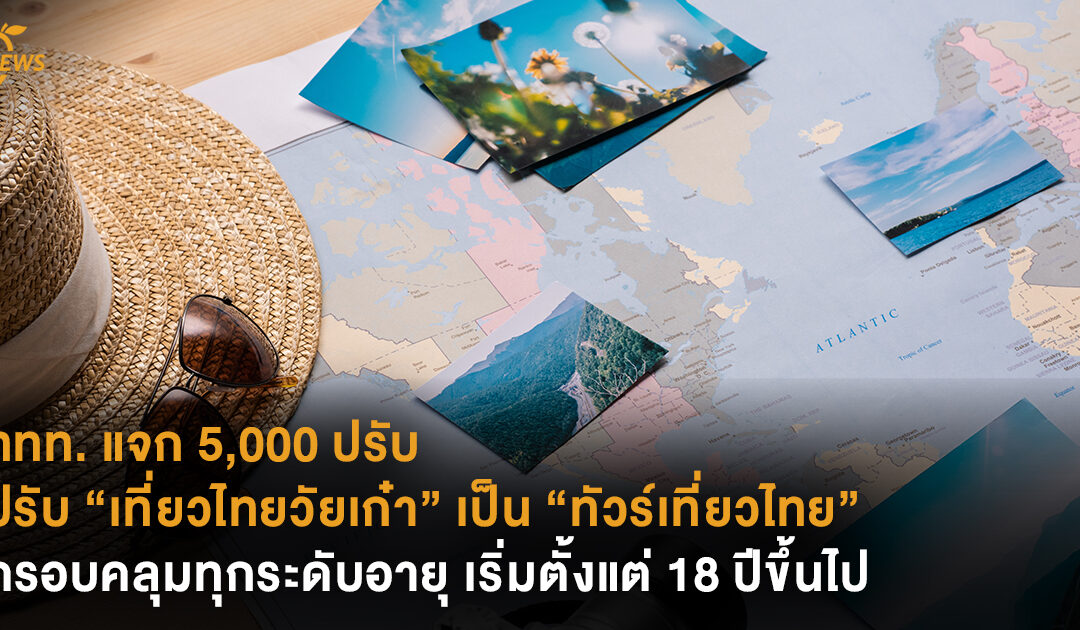 ททท. แจก 5,000 ปรับ “เที่ยวไทยวัยเก๋า” เป็น “ทัวร์เที่ยวไทย” ครอบคลุมทุกระดับอายุ เริ่มตั้งแต่ 18 ปีขึ้นไป