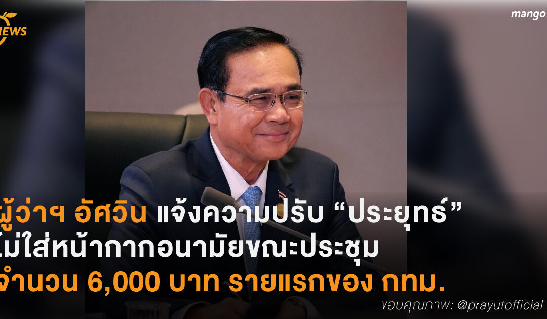 ผู้ว่าฯ อัศวิน แจ้งความปรับ “ประยุทธ์”  ไม่ใส่หน้ากาก ขณะประชุมทำเนียบ 6,000 บาท รายแรกของ กทม.