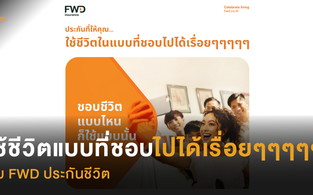 ใช้ชีวิตแบบที่ชอบไปได้เรื่อยๆๆๆๆๆ  กับ FWD ประกันชีวิต