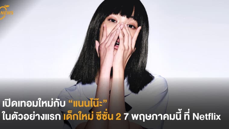 เปิดเทอมใหม่กับ “แนนโน๊ะ” ในตัวอย่างแรก เด็กใหม่ ซีซั่น 2 7 พฤษภาคมนี้ ที่ Netflix