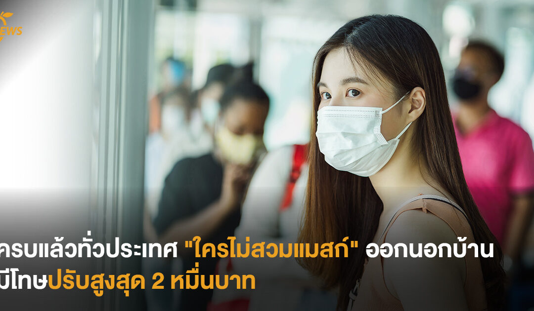 ครบแล้วทั่วประเทศ “ใครไม่สวมแมสก์” ออกนอกบ้าน มีโทษปรับสูงสุด 2 หมื่นบาท