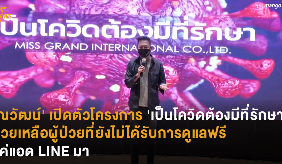 ‘ณวัฒน์’ เปิดตัวโครงการ ‘เป็นโควิดต้องมีที่รักษา’ ช่วยเหลือผู้ป่วยที่ยังไม่ได้รับการดูแลฟรี