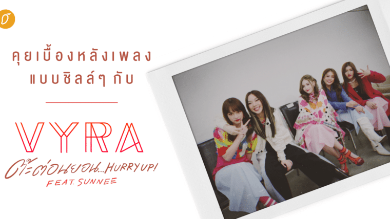 คุยเบื้องหลังเพลงแบบชิลล์ๆ กับ VYRA ต๊ะต่อนยอน…Hurry Up feat. SUNNEE