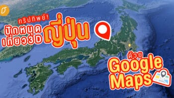 ทริปทิพย์! ปักหมุดเที่ยวญี่ปุ่นด้วย Google Map แบบ 3D!