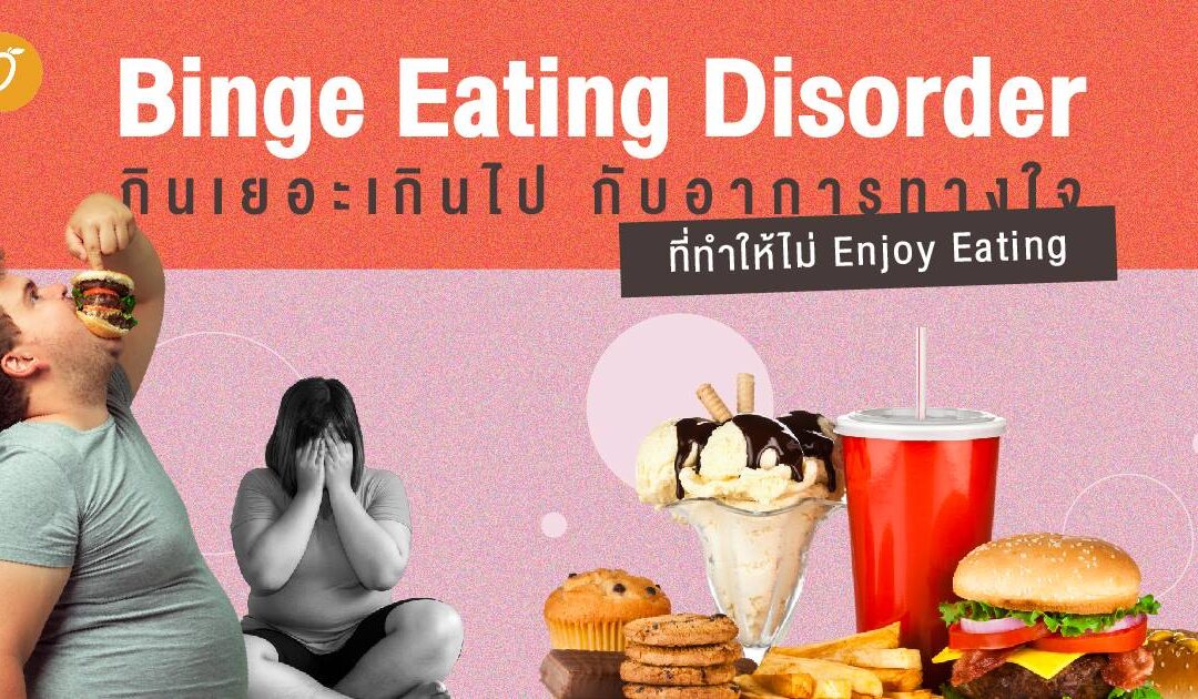 Binge Eating Disorder กินเยอะเกินไป กับอาการทางใจที่ทำให้ไม่ Enjoy Eating