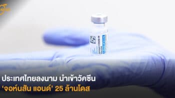 ประเทศไทยลงนาม นำเข้าวัคซีน ‘จอห์นสัน แอนด์’ 25 ล้านโดส