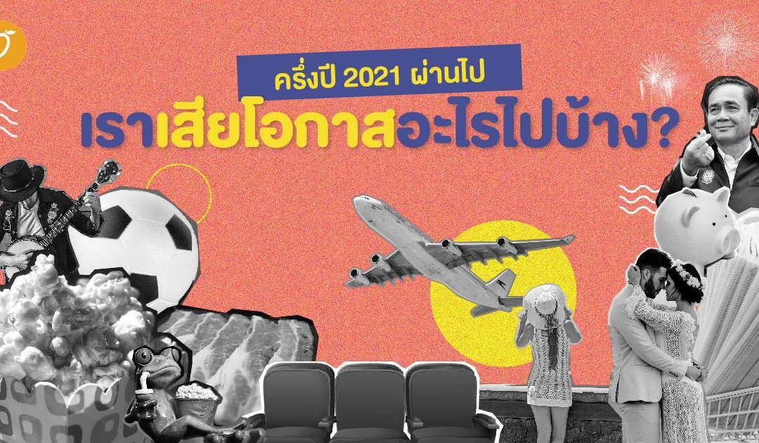 ครึ่งปี 2021 ผ่านไป เราเสียโอกาสอะไรไปบ้าง