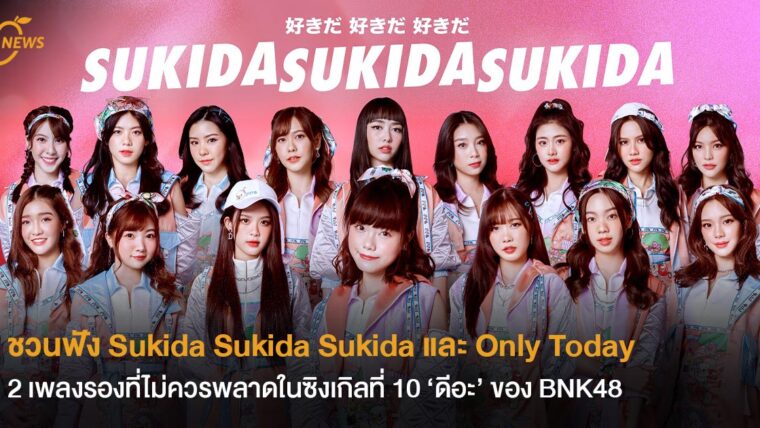 ชวนฟัง Sukida Sukida Sukida และ Only Today สองเพลงรองที่ไม่ควรพลาดในซิงเกิลที่ 10 ‘ดีอะ’ ของ BNK48