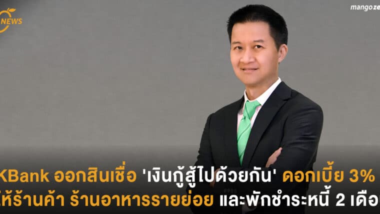 KBank ออกสินเชื่อ 'เงินกู้สู้ไปด้วยกัน'  ดอกเบี้ย 3% ให้ร้านค้า ร้านอาหารรายย่อย  และพักชำระหนี้ 2 เดือน