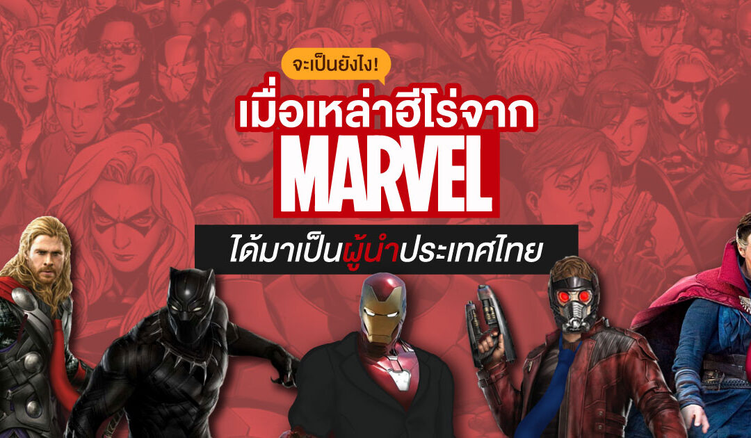 จะเป็นยังไง…? เมื่อเหล่าฮีโร่จาก “จักรวาล Marvel” ได้มาเป็นผู้นำประเทศไทย!