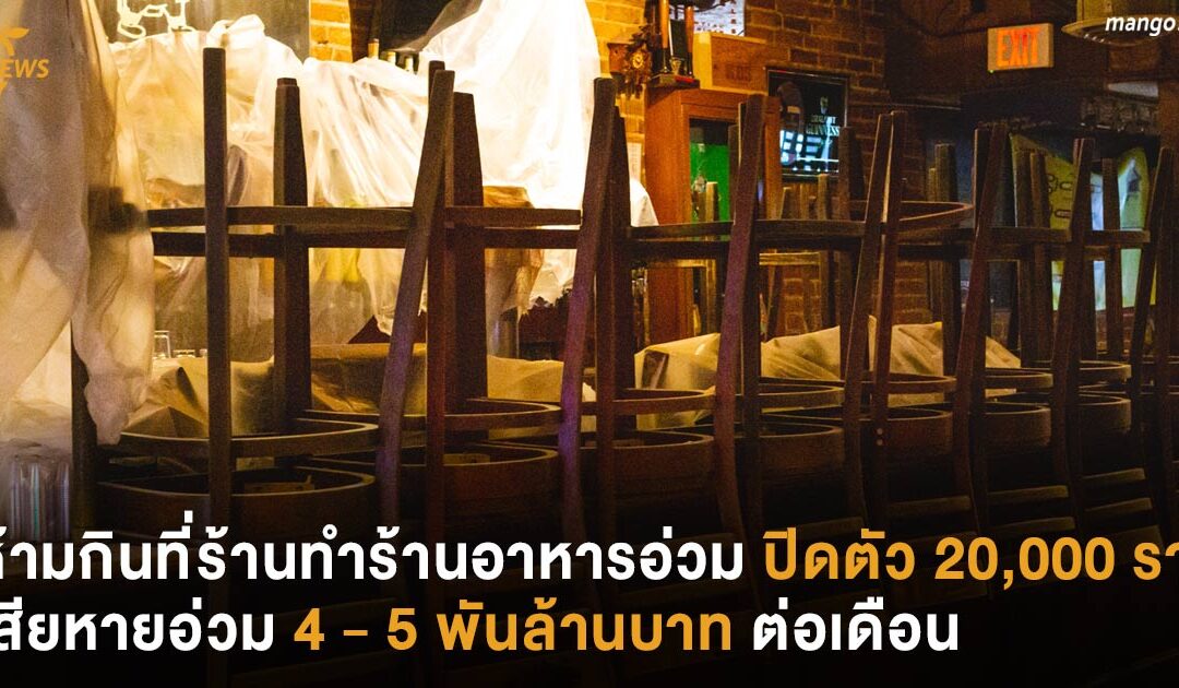 ห้ามกินที่ร้านทำร้านอาหารอ่วม ปิดตัว 20,000 ราย  เสียหายอ่วม  4 – 5 พันล้านบาท ต่อเดือน