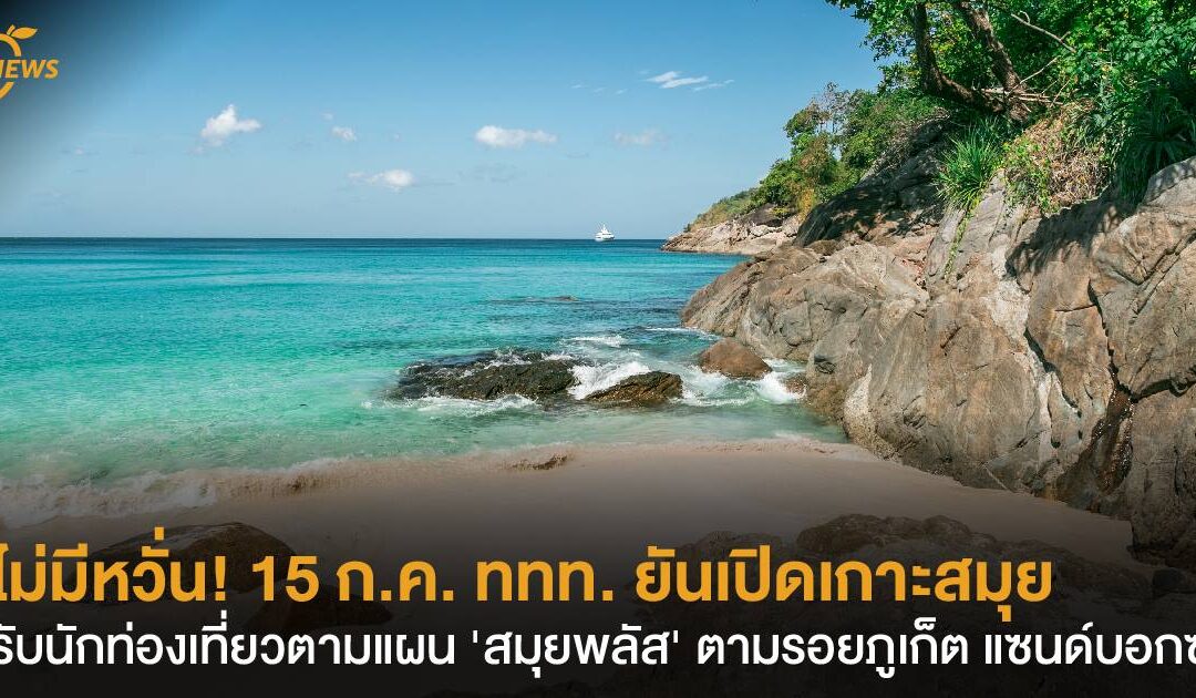 ไม่มีหวั่น! 15 ก.ค. ททท. ยันเปิดเกาะสมุย รับนักท่องเที่ยวตามแผน ‘สมุยพลัส’ ตามรอยภูเก็ต แซนด์บอกซ์