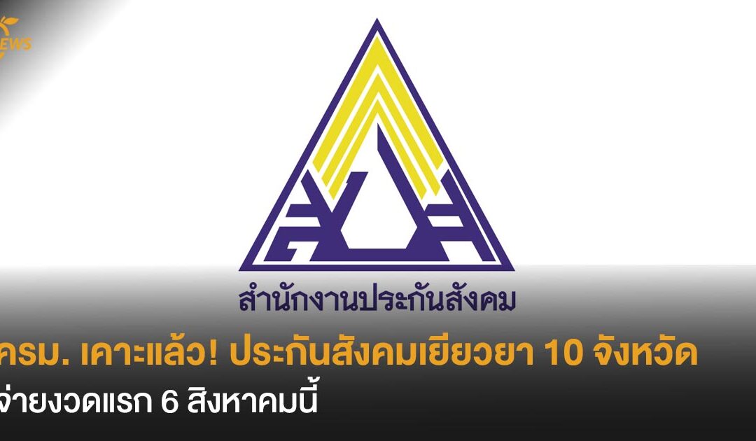 ครม. เคาะแล้ว! ประกันสังคมเยียวยา 10 จังหวัด จ่ายงวดแรก 6 สิงหาคมนี้