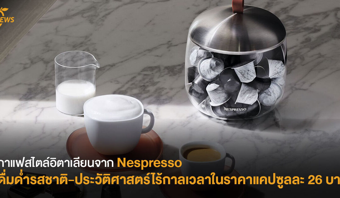 กาแฟสไตล์อิตาเลียนจาก Nespresso ดื่มด่ำรสชาติ-ประวัติศาสตร์ไร้กาลเวลา ในราคาแคปซูลละ 26 บาท