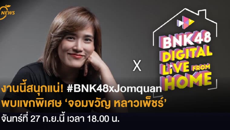 งานนี้สนุกแน่ #BNK48xJomquan  พบแขกพิเศษ ‘จอมขวัญ หลาวเพ็ชร์’ ใน BNK48 Digital Live From Home