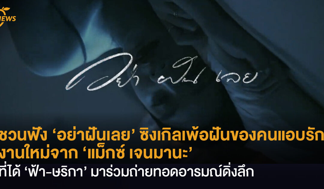 ชวนฟัง ‘อย่าฝันเลย’ ซิงเกิลเพ้อฝันของคนแอบรัก งานใหม่จาก ‘แม็กซ์ เจนมานะ’  ที่ได้ ‘ฟ้า-ษริกา’ มาร่วมถ่ายทอดอารมณ์ดิ่งลึก