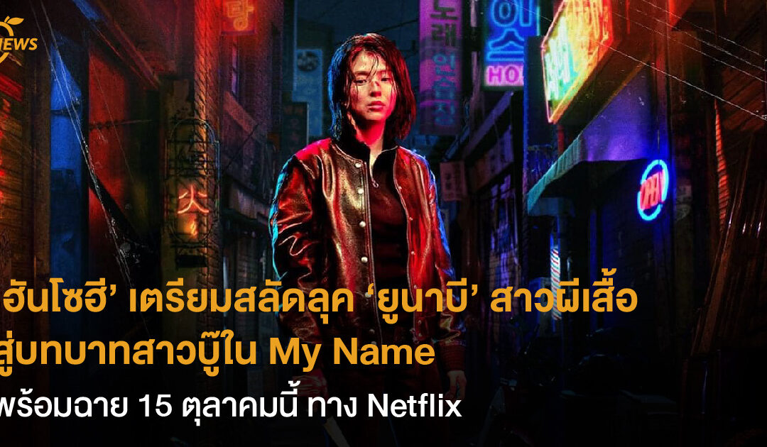 ‘ฮันโซฮี’ เตรียมสลัดลุค ‘ยูนาบี’ สาวผีเสื้อ สู่บทบาทสาวบู๊ใน My Name พร้อมฉาย 15 ต.ค. นี้ทาง Netflix