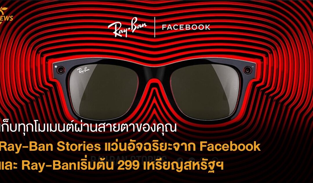 เก็บทุกโมเมนต์ผ่านสายตาของคุณ กับ Ray-Ban Stories แว่นอัจฉริยะจากการคอลแลบ facebook และ Ray-Ban เริ่มต้น 299 เหรียญสหรัฐฯ