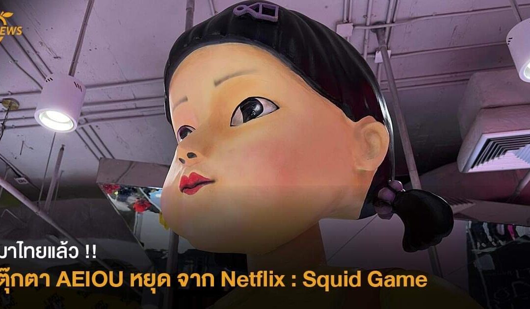 มาไทยแล้ว !! “ตุ๊กตา AEIOU หยุด” จาก Netflix : Squid Game