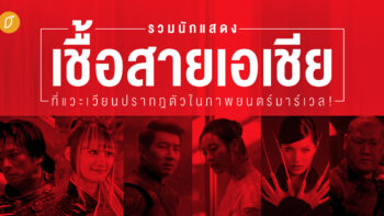 รวมนักแสดงเชื้อสายเอเชียที่แวะเวียนปรากฎตัวในภาพยนตร์มาร์เวล!