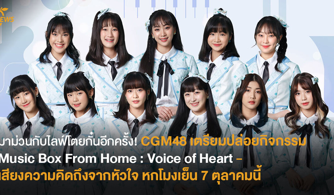 มาม่วนกับไลฟ์โตยกั๋นอีกครั้ง! CGM48 เตรียมปล่อยกิจกรรม Music Box From Home : Voice of Heart – เสียงความคิดถึงจากหัวใจ หกโมงเย็น 7 ตุลาคมนี้ 