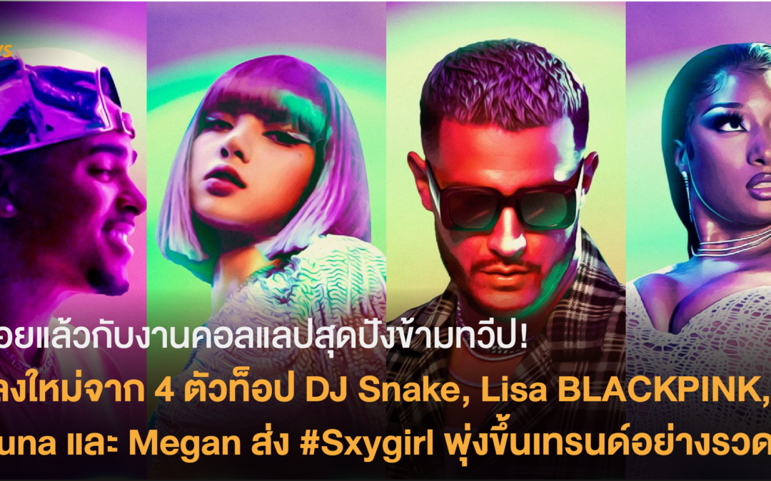 ปล่อยแล้วกับงานคอลแลปสุดปังข้ามทวีป! เพลงใหม่จาก DJ Snake, Lisa BLACKPINK, Ozuna และ Megan  ส่ง #Sxygirl พุ่งขึ้นเทรนด์อย่างรวดเร็ว