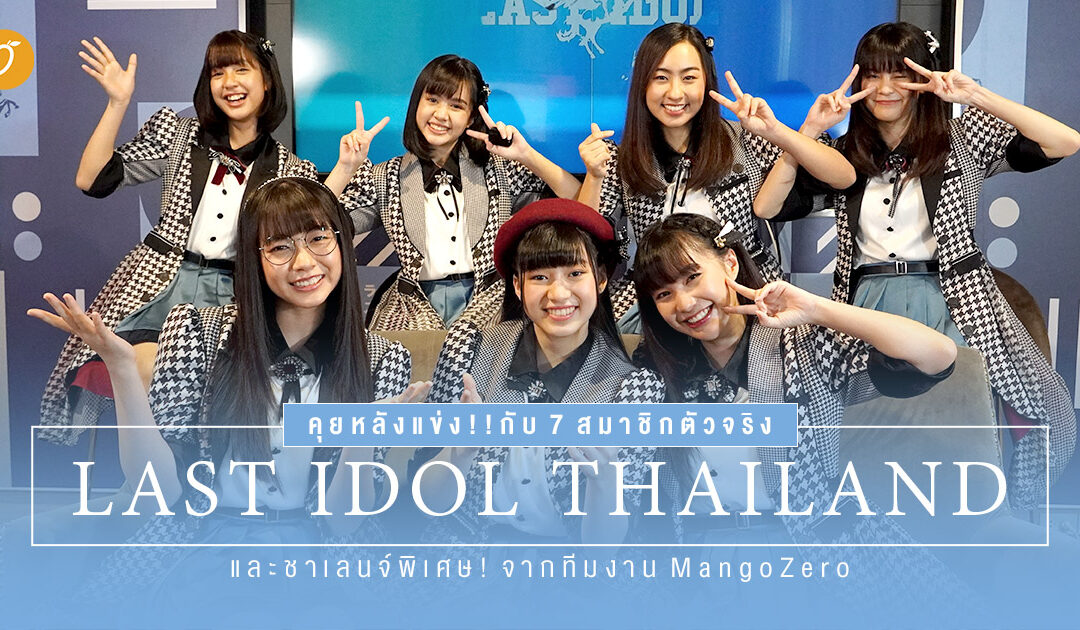 คุยหลังแข่งกับ 7 สมาชิกตัวจริงจาก LAST IDOL THAILAND และชาเลนจ์พิเศษ! จากทีมงาน MangoZero!