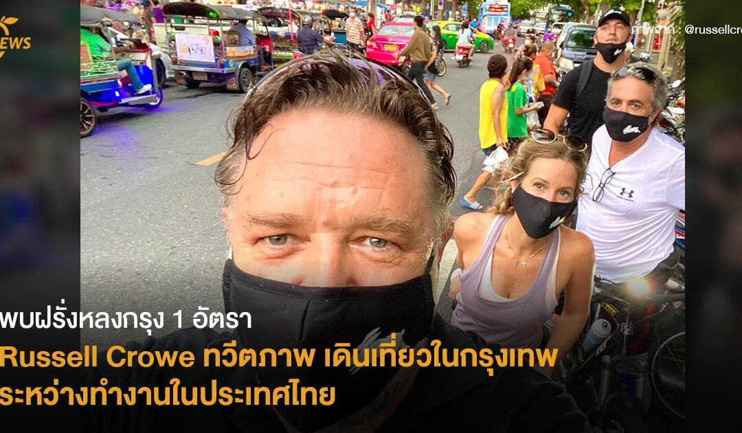 พบฝรั่งหลงกรุง 1 อัตรา Russell Crowe ทวีตภาพ เดินเที่ยวในกรุงเทพ ระหว่างทำงานในประเทศไทย