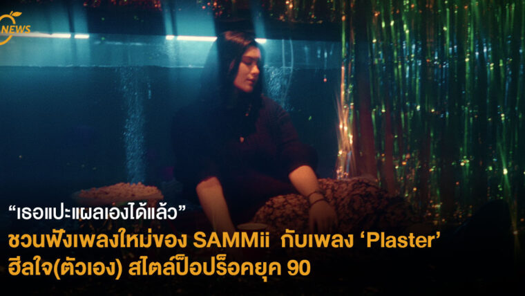 “เธอแปะแผลเองได้แล้ว” ชวนฟังเพลงใหม่ของ SAMMii กับเพลง ‘Plaster’ ฮีลใจ(ตัวเอง) สไตล์ป็อปร็อคยุค 90